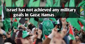 Israel has not achieved any military goals in Gaza: Hamas