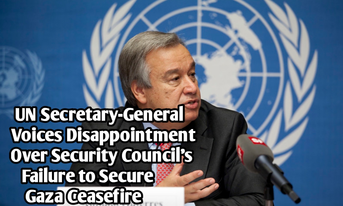 UN Secretary-General Voices Disappointment Over Security Council's Failure to Secure Gaza Ceasefire